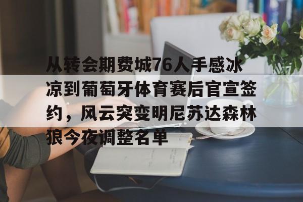 江南电脑版从转会期费城76人手感冰凉到葡萄牙体育赛后官宣签约，风云突变明尼苏达森林狼今夜调整名单的简单介绍